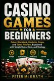 Casino Games for Beginners: Poker, Blackjack, Roulette, Craps, and Texas Hold’em, Explained with Simple Rules, Odds, and Strategy: 9