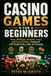 Casino Games for Beginners: Poker, Blackjack, Roulette, Craps, and Texas Hold’em, Explained with Simple Rules, Odds, and Strategy: 9