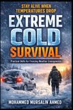 Independently Published Extreme Cold Survival: Stay Alive When Temperatures Drop: A Practical Guide for Beginners, Travelers, and Families Paperback