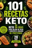 101 Recetas Keto: Reto 28 Días para Bajar de Peso y Aumentar el Consumo de Proteínas — Plan Cetogénico Alto en Proteínas, Bajo en Carbohidratos, Sin Azúcar Añadida