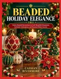BEADED HOLIDAY ELEGANCE: Festive Beaded Decorations