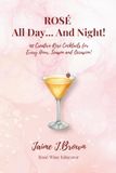 Rosé All Day...And Night!: 48 Creative Rosé Cocktails for Every Hour, Season and Occasion!