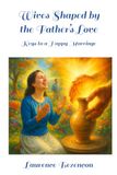 Wives Shaped by the Father’s Love: Keys to a Happy Marriage