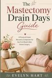 The Mastectomy Drain Days Guide: A Practical Home Recovery Companion for the First Month After Breast Surgery
