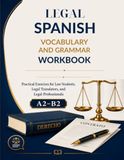 Legal Spanish Vocabulary and Grammar Workbook: Practical Exercises for Law Students, Legal Translators, and Legal Professionals A2–B2