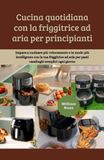 Cucina quotidiana con la friggitrice ad aria per principianti