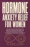 Hormone Anxiety Relief for Women: The Cycle-Synced Protocol That Stops PMS Panic, Pregnancy Overwhelm, and Perimenopause Insomnia in 28 Days-So Simple Your Grandmother Could Follow It
