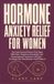 Hormone Anxiety Relief for Women: The Cycle-Synced Protocol That Stops PMS Panic, Pregnancy Overwhelm, and Perimenopause Insomnia in 28 Days-So Simple Your Grandmother Could Follow It