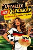 Fußball WM 2026 Guide für Frauen – Prosecco statt Bierdusche
