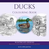 Ducks Colouring Book: 50 Detailed Designs of Real Ducks and Waterfowl for Adults: By the Scribble Spark Team