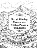 Livre de Coloriage Monochrome Aviation Pionnière pour Adultes: Voyage créatif dans l’âge héroïque des machines volantes
