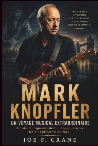 Mark Knopfler: Un Voyage Musical Extraordinaire: L'histoire inspirante de l'un des guitaristes les plus influents du rock