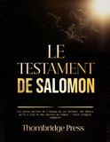 LE TESTAMENT DE SALOMON: Les textes anciens de l'anneau du roi Salomon, des démons qu'il a liés et des secrets du Temple : Texte intégral commenté