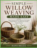 SIMPLE WILLOW WEAVING MADE EASY: Learn Essential Willow Weaving Techniques, Simple Patterns, and Beginner-Friendly Basket Projects