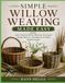 SIMPLE WILLOW WEAVING MADE EASY: Learn Essential Willow Weaving Techniques, Simple Patterns, and Beginner-Friendly Basket Projects