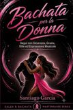 Bachata per la Donna: Segui con Sicurezza, Grazia, Stile ed Espressione Musicale
