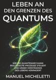 Leben an den Grenzen des Quantums: Wie die Quantenmechanik biologische Prozesse steuert und unser Verständnis des Lebens verändert