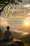 Unfolding Dhamma: Immediate Wisdom – Living the Deathless in Every Moment (Chapter 5)
