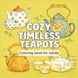 Cozy Timeless Teapots: A Cozy Adult Coloring Book of Vintage Teapots for Relaxation and Mindful Coloring
