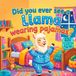 Did You Ever See a Llama Wearing Pajamas?: A Funny Rhyming Picture Book About Silly Pajamas, Flying Pants, and Being Yourself