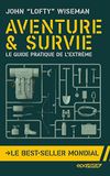Aventure et survie: Le guide pratique de l'extrême