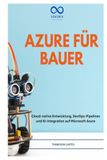 AZURE FÜR BAUER: Cloud-native Entwicklung, DevOps-Pipelines und KI-Integration auf Microsoft Azure