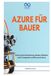 AZURE FÜR BAUER: Cloud-native Entwicklung, DevOps-Pipelines und KI-Integration auf Microsoft Azure