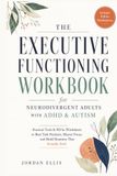 The Executive Functioning Workbook for Neurodivergent Adults with ADHD & Autism: Practical Tools & Fill-In Worksheets to Beat Task Paralysis, Master Focus, and Build Routines That Actually Stick