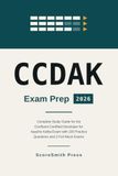 CCDAK Confluent CCDAK Exam Prep 2026: Complete Study Guide for the Confluent Certified Developer for Apache Kafka Exam with 100 Practice Questions and 2 Full Mock Exams