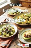 Wendys Lieblingsrezepte Chayote: 25 tolle Chayote Rezepte zum nachmachen und genießen