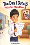 The Day I got a B: Ngày Tôi Nhận Điểm B. A Bilingual English-Vietnamese Picture Book About Grades, Anxiety, and a Parent's Unconditional Love