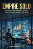 EMPIRE SOLO: Bâtir un Business à 6 Chiffres avec l'IA comme Seul Employé