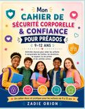 Mon cahier sécurité corporelle & confiance pour préados 9–12 ans