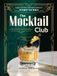 The Mocktail Club: Classic Recipes (and New Favorites) Without the Booze