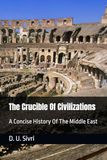 The Crucible Of Civilizations: A Concise History Of The Middle East