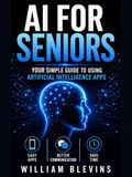 Artificial Intelligence for Seniors: Your Simple Guide to Using Artificial Intelligence Apps