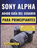 SONY ALPHA A6400 GUÍA DEL USUARIO PARA PRINCIPIANTES