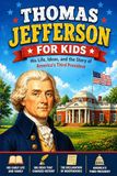Thomas Jefferson for Kids: His Life, Ideas, and the Story of America’s Third President