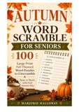 Autumn Word Scramble For Seniors: 100 Large Print Fall Themed Word Puzzles To Unscramble, Easy To Hard, With Full Answer Key