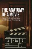 The Anatomy of a Movie: Inside the Craft, Business, and Chaos of Filmmaking