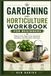 Gardening and Horticulture Workbook for Beginners: Master Soil, Plant Care, Seasonal Growing, and Abundant Harvests