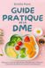 GUIDE PRATIQUE DE LA DME. Réussir la Diversification Menée par l’Enfant: Conseils, recettes et astuces pratiques