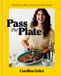 Pass Clarkson Potter Pass the Plate: 100 Delicious, Highly Shareable, Everyday Recipes: A Cookbook