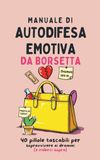 Manuale di autodifesa emotiva da borsetta: 40 pillole tascabili per sopravvivere ai drammi (e riderci sopra)