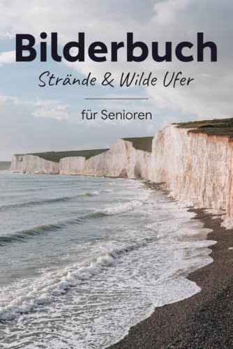 Bilderbuch für Senioren - Strände & Wilde Ufer, farbenfrohe Fotos in Großdruck für Demenz und Alzheimer Patienten mit Namen