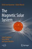 The Springer Praxis Books The Magnetic Solar System: Solar Eruptions, Solar Winds and Space Weather