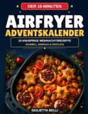 Der 10 Minuten Airfryer Adventskalender: 24 schnelle Weihnachtsrezepte für die Heißluftfritteuse