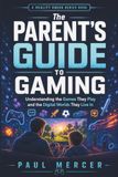The Parent’s Guide to Gaming: Understanding the Games They Play and the Digital Worlds They Live In