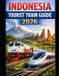 INDONESIA The Train Traveler- Indonesia Tourist Train Guide 2026