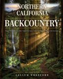 Northern California Backcountry: Remote Forest Hikes, Waterfalls, Hidden Picnic Spots, Scenic Trails and Off-the-Beaten-Path Adventures